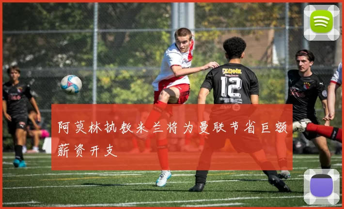 阿莫林执教米兰将为曼联节省巨额薪资开支