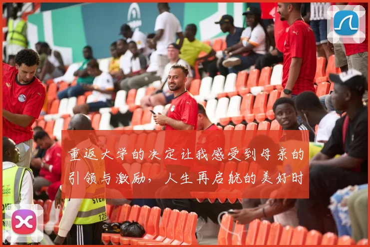 重返大学的决定让我感受到母亲的引领与激励，人生再启航的美好时刻